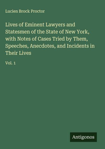 Lives of Eminent Lawyers and Statesmen of the State of New York, with Notes of Cases Tried by Them, Speeches, Anecdotes, and Incidents in Their Lives