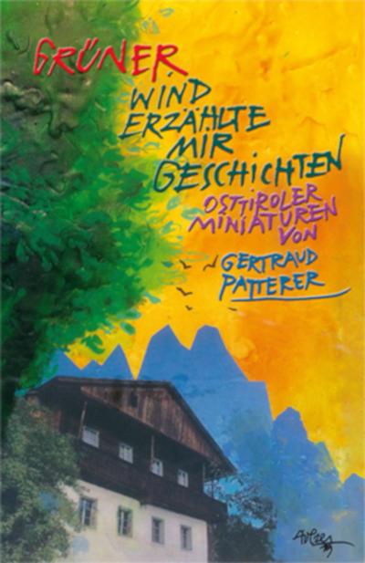 Grüner Wind erzählte mir Geschichten: Osttiroler Miniaturen