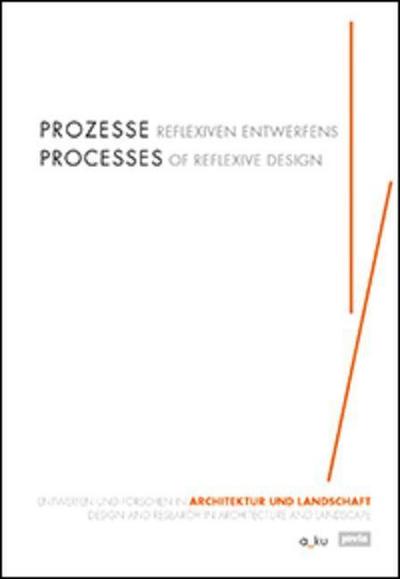 Prozesse reflexiven Entwerfens. Processes of Reflexive Design