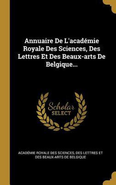 Annuaire De L’académie Royale Des Sciences, Des Lettres Et Des Beaux-arts De Belgique...