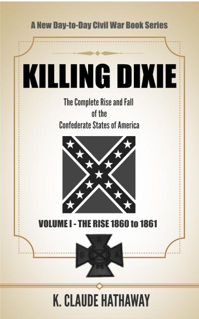 Killing Dixie (Volume I - The Rise: 1860 to 1861)