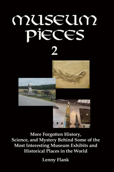 Museum Pieces 2: More Forgotten History, Science, and Mystery Behind Some of the Most Interesting Museum Exhibits and Historical Places in the World