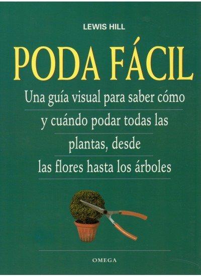 Poda fácil : una guía visual para saber cómo y cuándo podar todas las plantas, desde las flores hasta los árboles