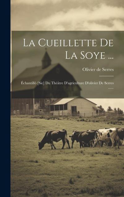 La Cueillette De La Soye ...: Échantillõ [sic] Du Théâtre D’agriculture D’olivier De Serres ......
