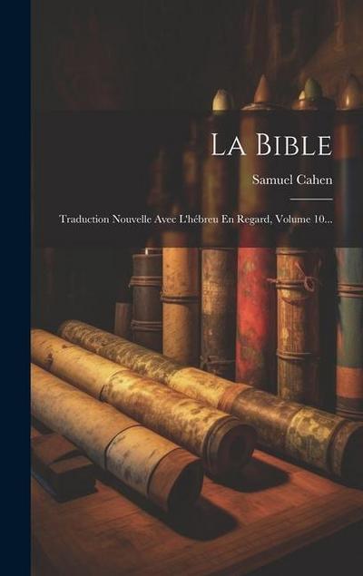 La Bible: Traduction Nouvelle Avec L’hébreu En Regard, Volume 10...