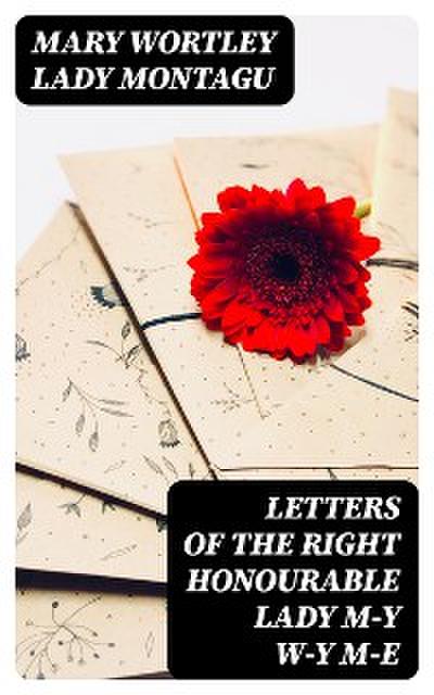 Letters of the Right Honourable Lady M—y W—y M—e