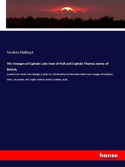 The Voyages of Captain Luke Foxe of Hull and Captain Thomas James of Bristol,