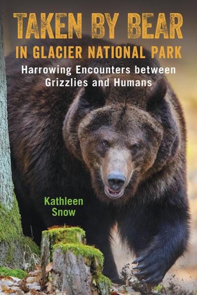 Taken by Bear in Glacier National Park: Harrowing Encounters Between Grizzlies and Humans