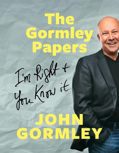 Gormley Papers: I’m Right & You Know It