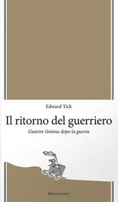 Tick, E: Ritorno del guerriero. Guarire l’anima dopo la guer