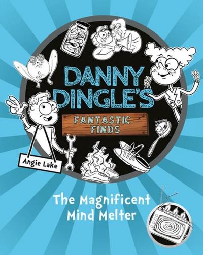 Danny Dingle’s Fantastic Finds: The Magnificent Mind Melter (book 6)