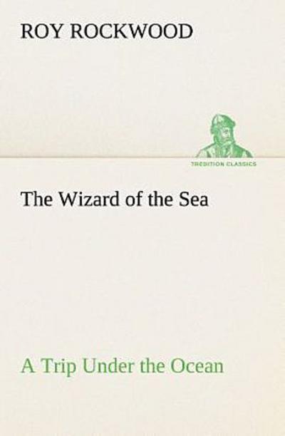 The Wizard of the Sea A Trip Under the Ocean