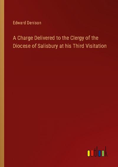 A Charge Delivered to the Clergy of the Diocese of Salisbury at his Third Visitation
