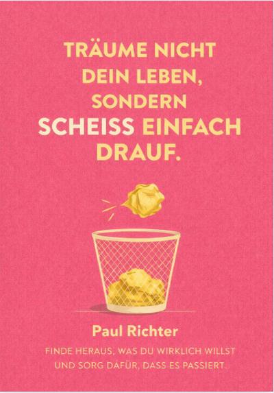 TRÄUM NICHT DEIN LEBEN, SONDERN SCHEISS EINFACH DRAUF