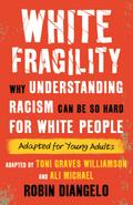 White Fragility: Why Understanding Racism Can Be So Hard for White People (Adapted for Young Adults)