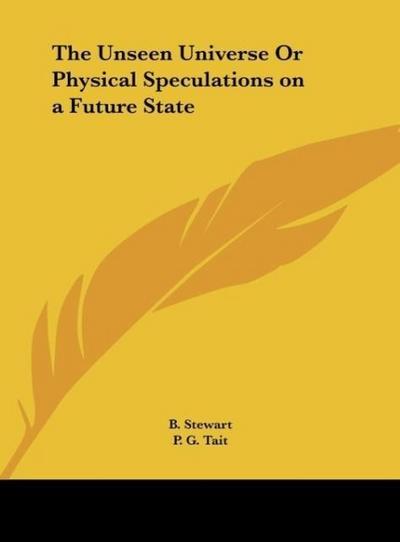 The Unseen Universe Or Physical Speculations on a Future State