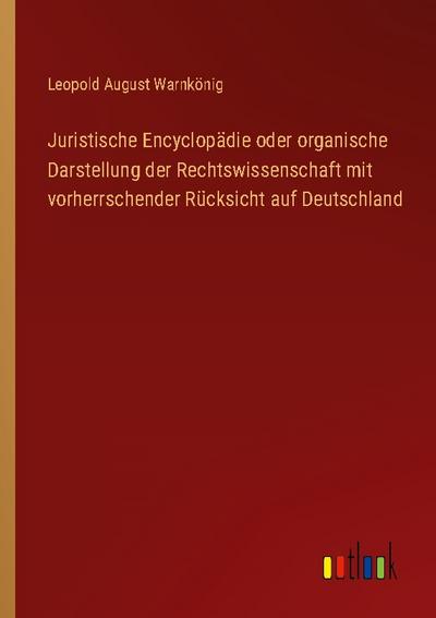 Juristische Encyclopädie oder organische Darstellung der Rechtswissenschaft mit vorherrschender Rücksicht auf Deutschland