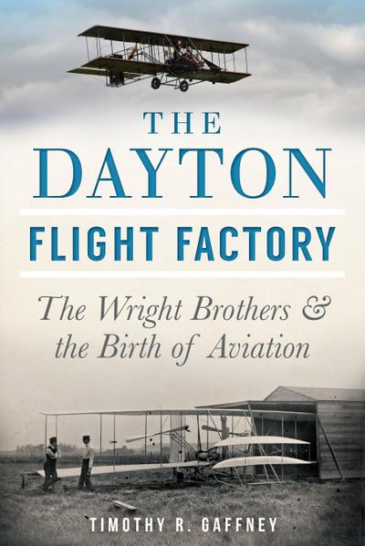 Dayton Flight Factory: The Wright Brothers & the Birth of Aviation