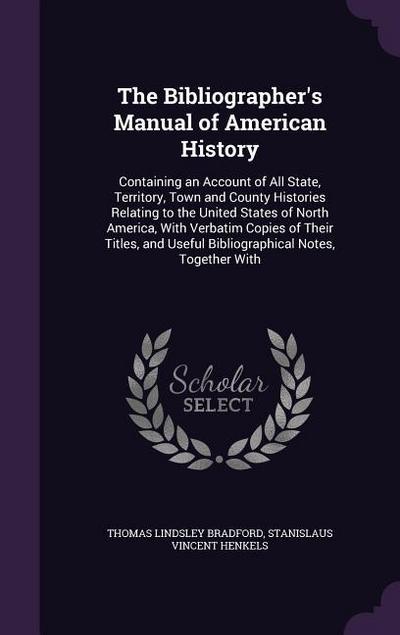 The Bibliographer’s Manual of American History: Containing an Account of All State, Territory, Town and County Histories Relating to the United States