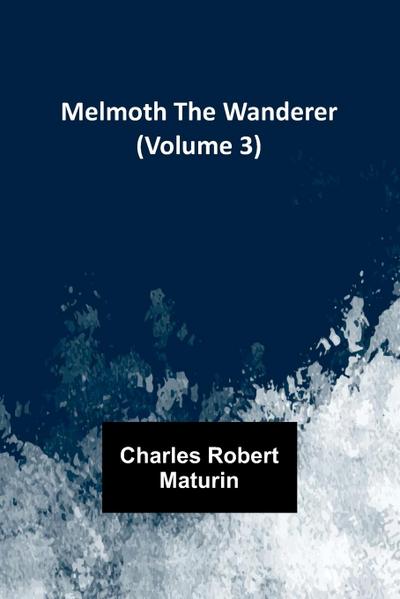 Melmoth the Wanderer (Volume 3)