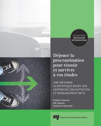 Dejouer la procrastination pour reussir et survivre a vos etudes