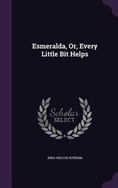 Esmeralda, Or, Every Little Bit Helps