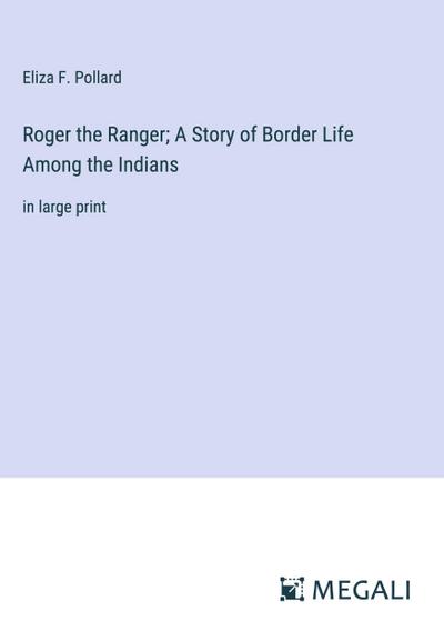 Roger the Ranger; A Story of Border Life Among the Indians