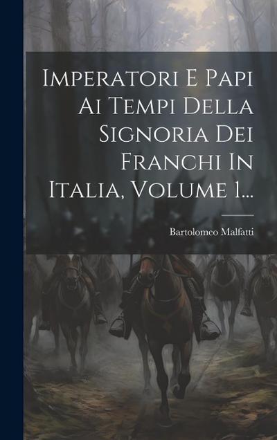 Imperatori E Papi Ai Tempi Della Signoria Dei Franchi In Italia, Volume 1...