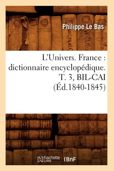 L’Univers. France: Dictionnaire Encyclopédique. T. 3, Bil-Cai (Éd.1840-1845)