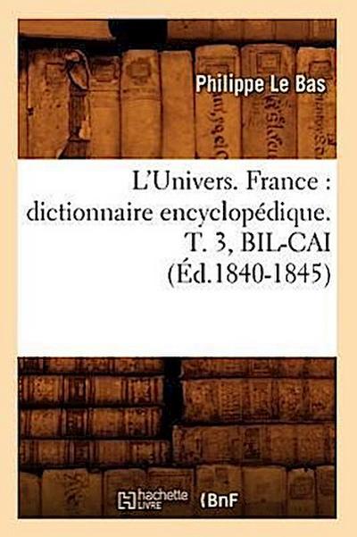 L’Univers. France: Dictionnaire Encyclopédique. T. 3, Bil-Cai (Éd.1840-1845)