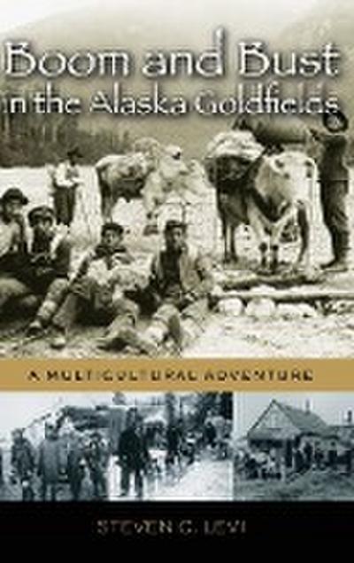 Levi, S: Boom and Bust in the Alaska Goldfields