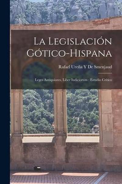 La Legislación Gótico-Hispana: Leges Antiquiores, Liber Iudiciorum: Estudio Crítico