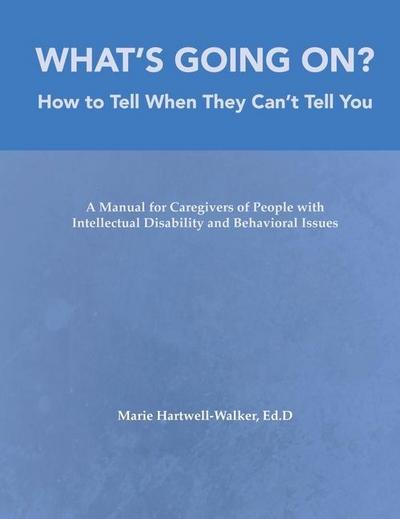 What’s Going On?: How to Tell When They Can’t Tell You: A Manual for Caregivers of People