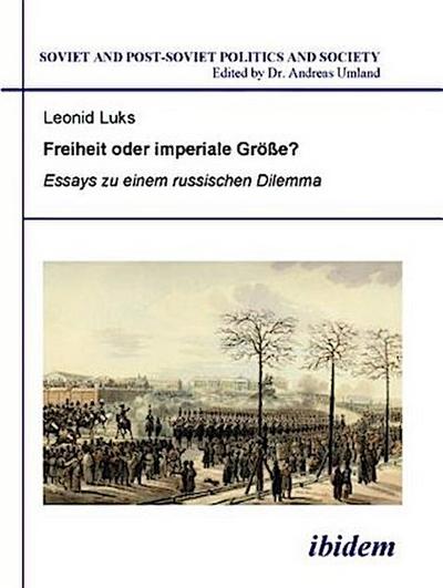 Freiheit oder imperiale Größe? Essays zu einem russischen Dilemma