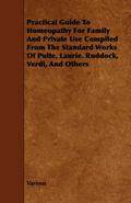 Practical Guide to Homeopathy for Family and Private Use Compiled from the Standard Works of Pulte, Laurie. Ruddock, Verdi, and Others
