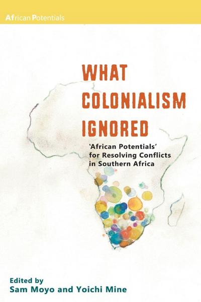What Colonialism Ignored. ’African Potentials’ for Resolving Conflicts in Southern Africa