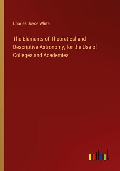 The Elements of Theoretical and Descriptive Astronomy, for the Use of Colleges and Academies