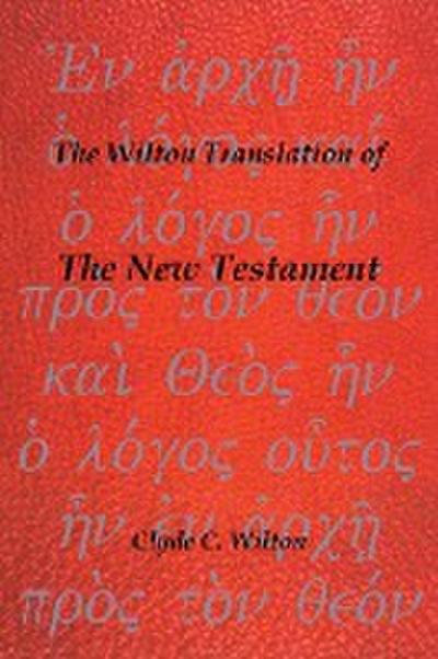 The Wilton Translation of the New Testament - Clyde C. Wilton