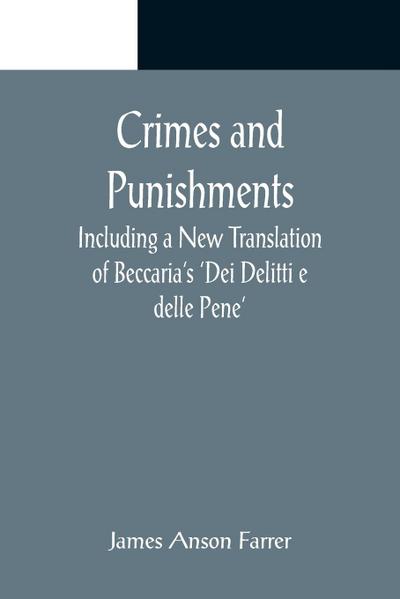 Crimes and Punishments; Including a New Translation of Beccaria’s ’Dei Delitti e delle Pene’