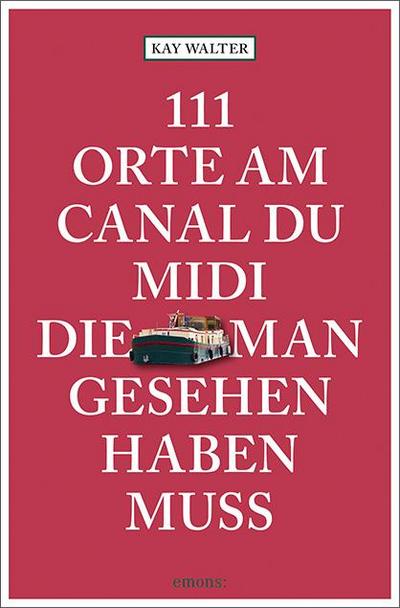 111 Orte am Canal du Midi, die man gesehen haben muss