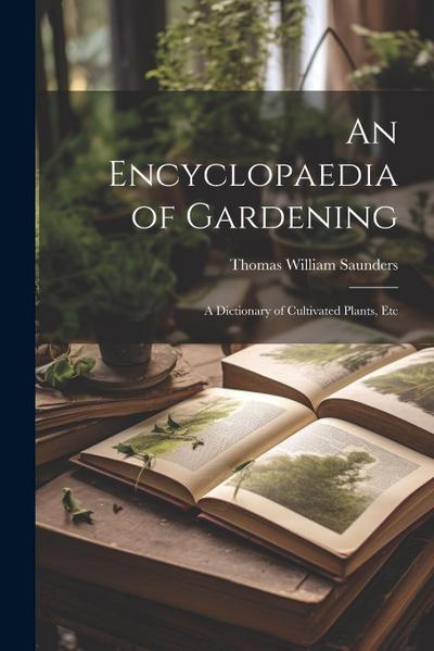 An Encyclopaedia of Gardening: A Dictionary of Cultivated Plants, Etc