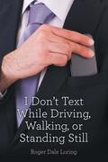 I Don’t Text While Driving, Walking, or Standing Still