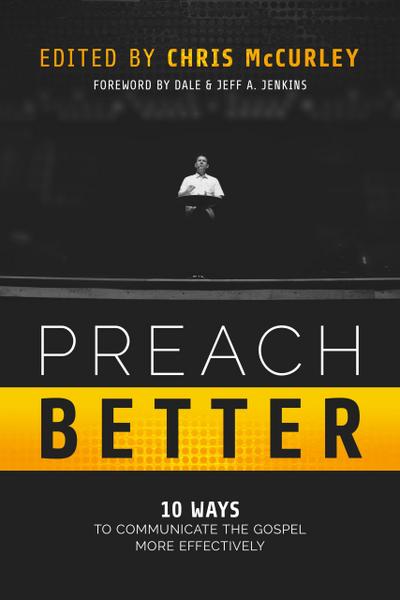 Preach Better: 10 Ways to Communicate the Gospel More Effectively