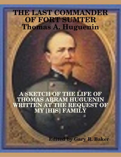 The Last Commander of Fort Sumter: Thomas Abram Huguenin