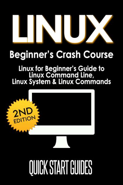 LINUX Beginner’s Crash Course: Linux for Beginner’s Guide to Linux Command Line, Linux System & Linux Commands