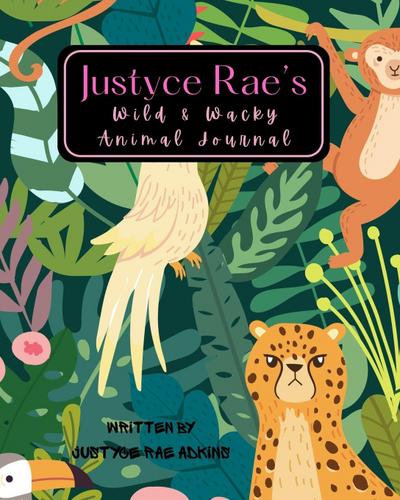 Justyce Rae’s Wild & Wacky Animal Journal