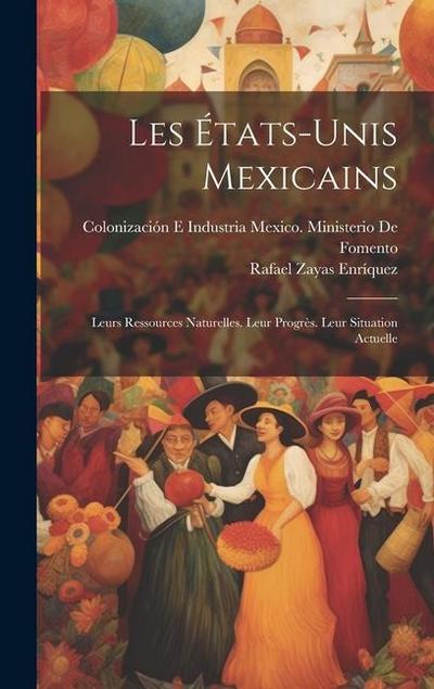 Les États-Unis Mexicains: Leurs Ressources Naturelles. Leur Progrès. Leur Situation Actuelle