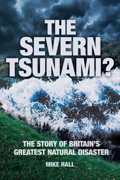 The Severn Tsunami? the Story of Britain’s Greatest Natural Disaster