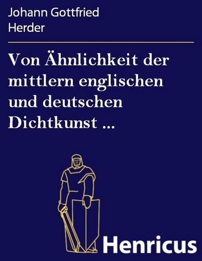 Von Ähnlichkeit der mittlern englischen und deutschen Dichtkunst ...