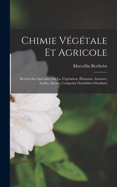 Chimie Végétale Et Agricole: Recherches Spéciales Sur La Végétation, Éléments, Azotates, Acides, Sucres, Composés Oxydables-Oxydants